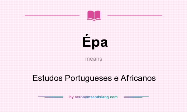 What does Épa mean? It stands for Estudos Portugueses e Africanos