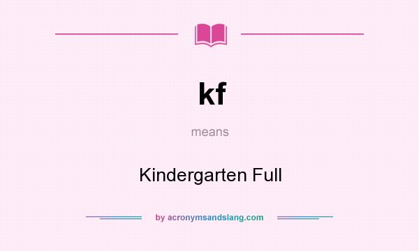 What does kf mean? It stands for Kindergarten Full