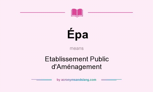 What does Épa mean? It stands for Etablissement Public d`Aménagement