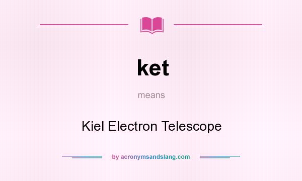 What does ket mean? It stands for Kiel Electron Telescope