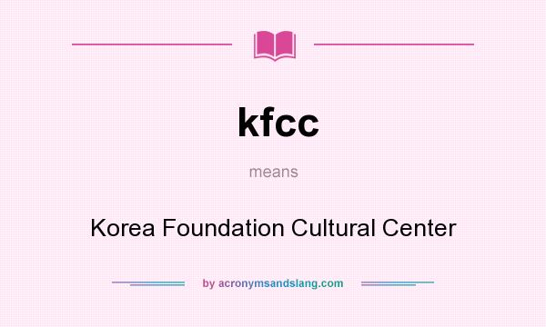 What does kfcc mean? It stands for Korea Foundation Cultural Center
