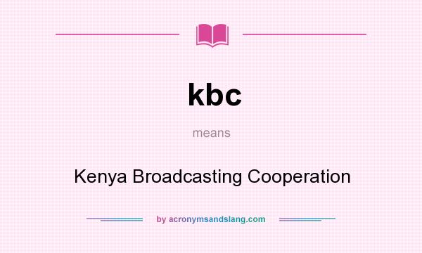 What does kbc mean? It stands for Kenya Broadcasting Cooperation