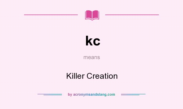 What does kc mean? It stands for Killer Creation