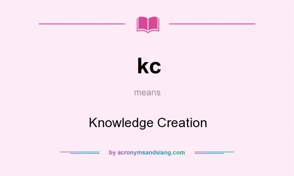 What does kc mean? It stands for Knowledge Creation
