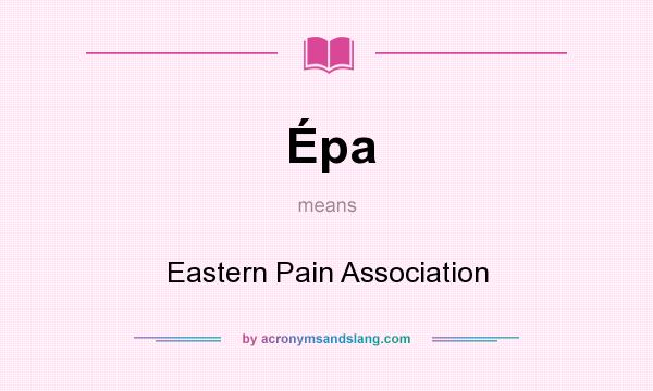 What does Épa mean? It stands for Eastern Pain Association