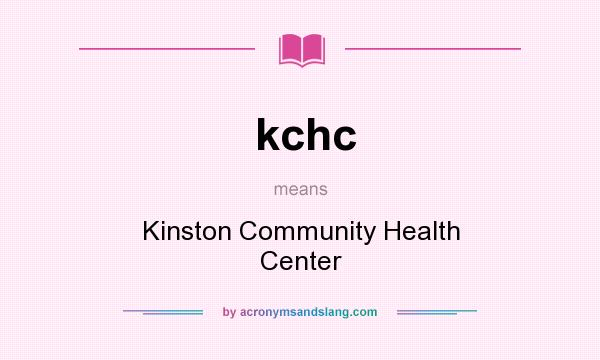 What does kchc mean? It stands for Kinston Community Health Center