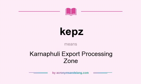 What does kepz mean? It stands for Karnaphuli Export Processing Zone