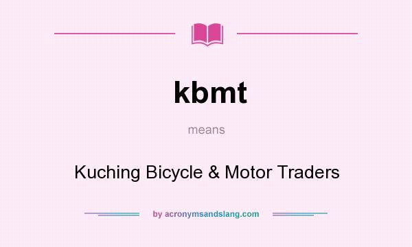 What does kbmt mean? It stands for Kuching Bicycle & Motor Traders