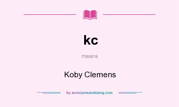 What does kc mean? It stands for Koby Clemens