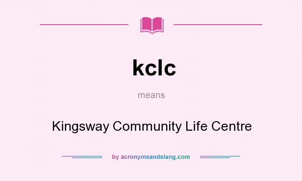 What does kclc mean? It stands for Kingsway Community Life Centre