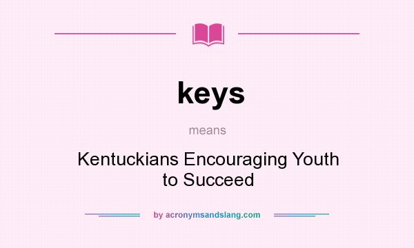 What does keys mean? It stands for Kentuckians Encouraging Youth to Succeed