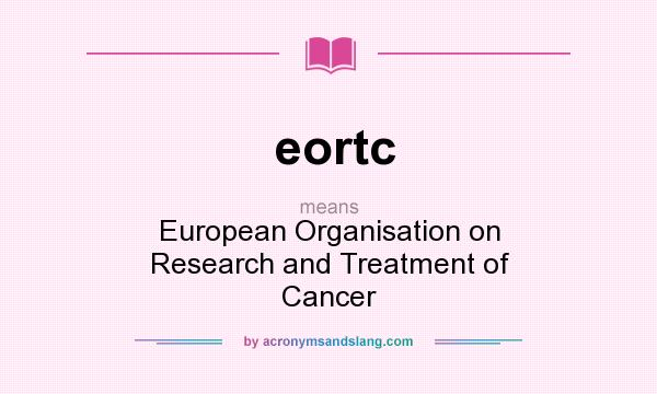 What does eortc mean? It stands for European Organisation on Research and Treatment of Cancer
