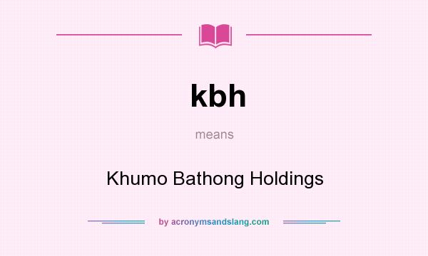 What does kbh mean? It stands for Khumo Bathong Holdings
