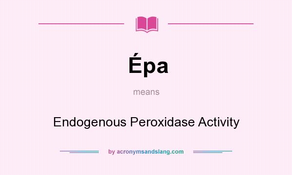 What does Épa mean? It stands for Endogenous Peroxidase Activity
