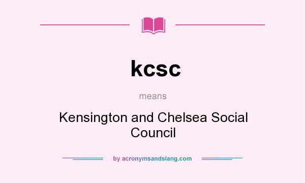 What does kcsc mean? It stands for Kensington and Chelsea Social Council