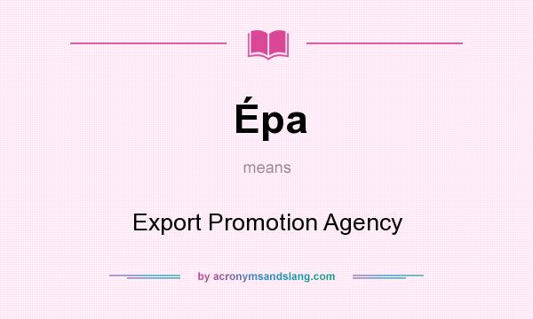 What does Épa mean? It stands for Export Promotion Agency