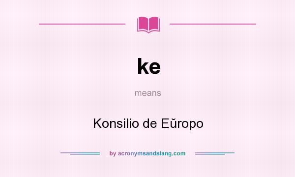 What does ke mean? It stands for Konsilio de Eŭropo