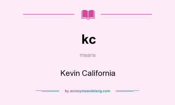What does kc mean? It stands for Kevin California
