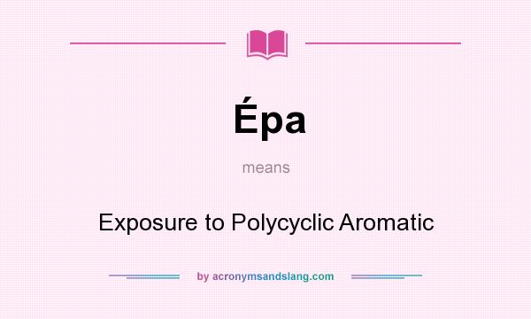 What does Épa mean? It stands for Exposure to Polycyclic Aromatic