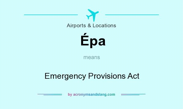 What does Épa mean? It stands for Emergency Provisions Act