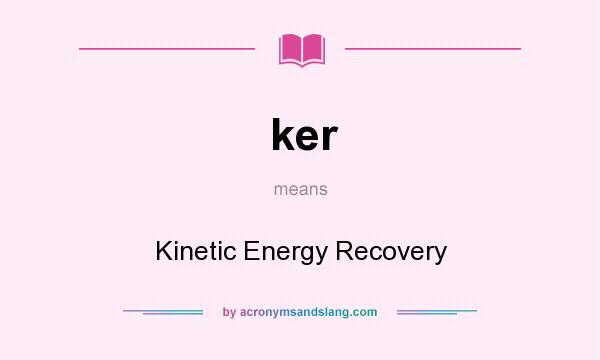 What does ker mean? It stands for Kinetic Energy Recovery