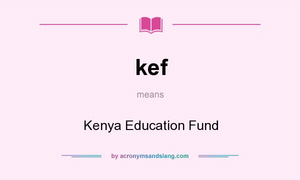 What does kef mean? It stands for Kenya Education Fund