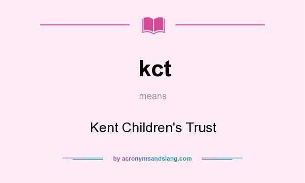 What does kct mean? It stands for Kent Children`s Trust
