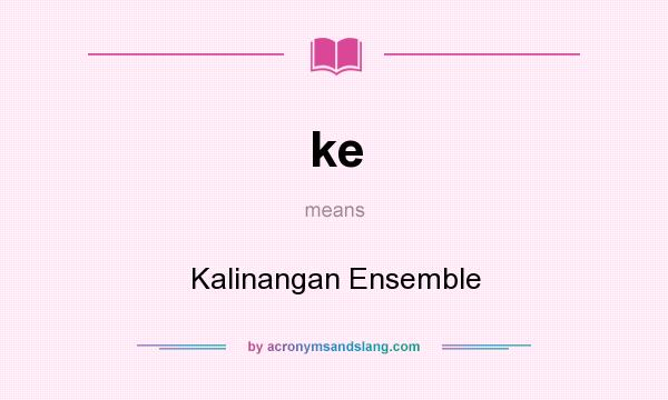 What does ke mean? It stands for Kalinangan Ensemble
