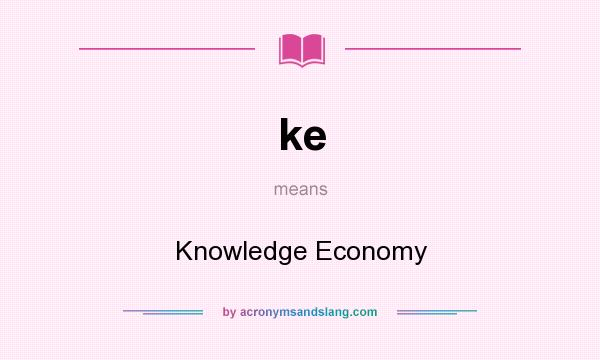What does ke mean? It stands for Knowledge Economy