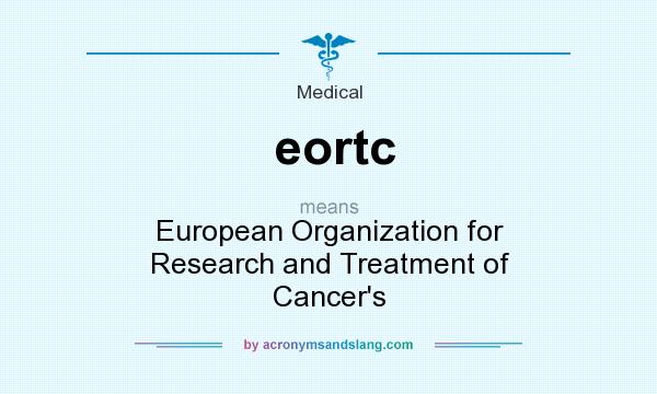 What does eortc mean? It stands for European Organization for Research and Treatment of Cancer`s