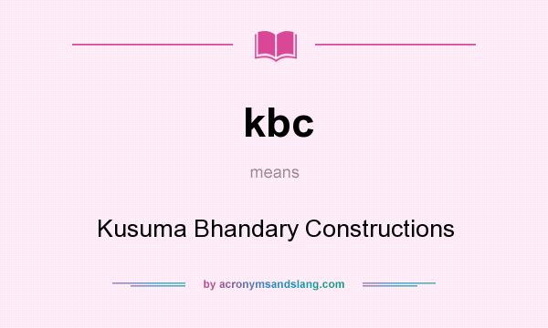 What does kbc mean? It stands for Kusuma Bhandary Constructions