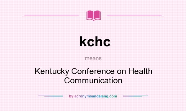 What does kchc mean? It stands for Kentucky Conference on Health Communication