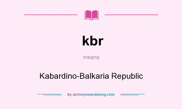 What does kbr mean? It stands for Kabardino-Balkaria Republic
