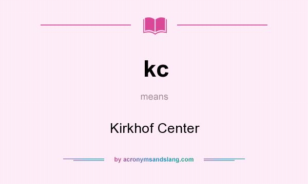 What does kc mean? It stands for Kirkhof Center