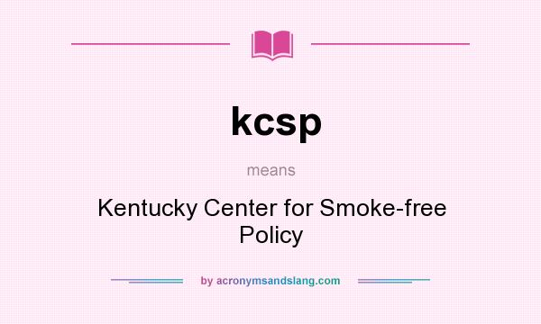What does kcsp mean? It stands for Kentucky Center for Smoke-free Policy