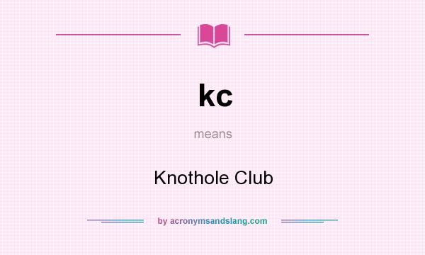 What does kc mean? It stands for Knothole Club