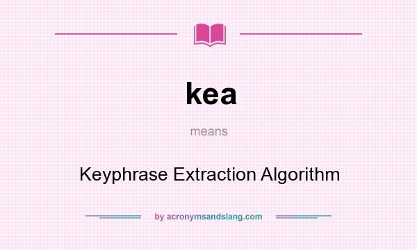 What does kea mean? It stands for Keyphrase Extraction Algorithm