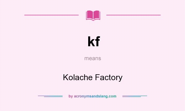 What does kf mean? It stands for Kolache Factory