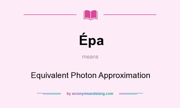 What does Épa mean? It stands for Equivalent Photon Approximation