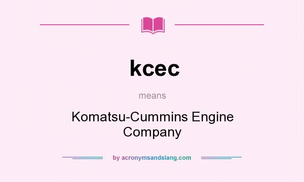 What does kcec mean? It stands for Komatsu-Cummins Engine Company