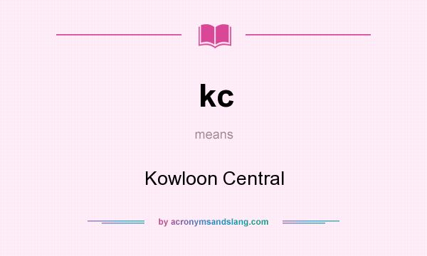 What does kc mean? It stands for Kowloon Central