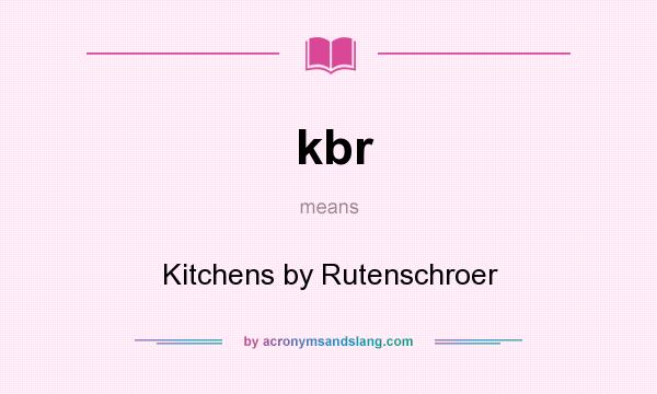 What does kbr mean? It stands for Kitchens by Rutenschroer