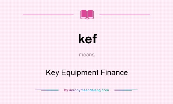 What does kef mean? It stands for Key Equipment Finance