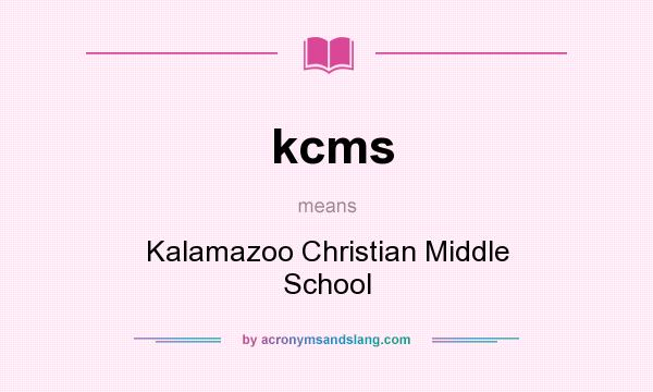 What does kcms mean? It stands for Kalamazoo Christian Middle School