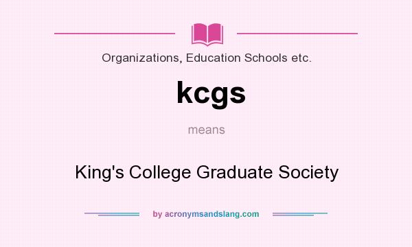 What does kcgs mean? It stands for King`s College Graduate Society