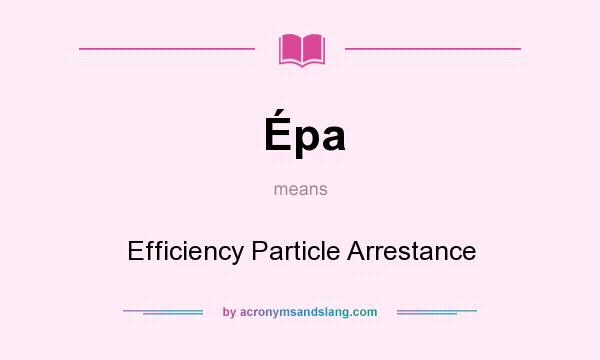 What does Épa mean? It stands for Efficiency Particle Arrestance