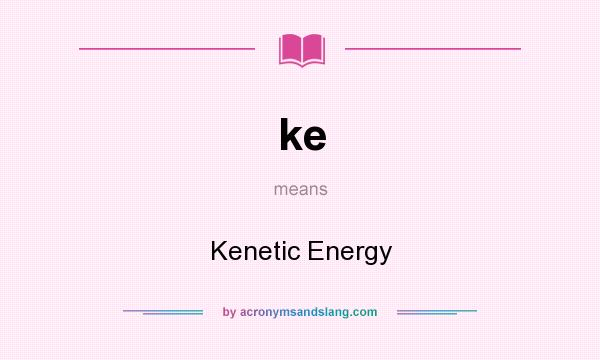 What does ke mean? It stands for Kenetic Energy