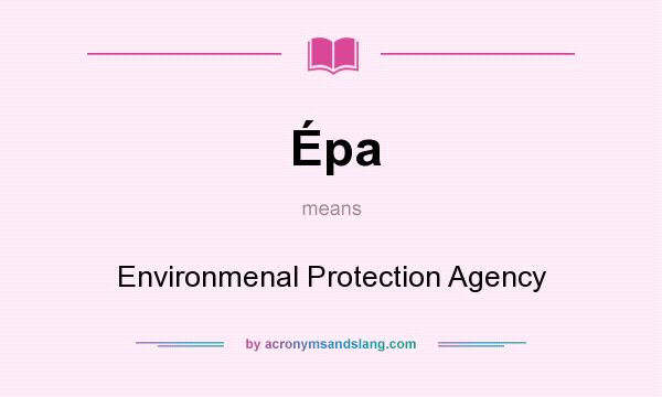 What does Épa mean? It stands for Environmenal Protection Agency