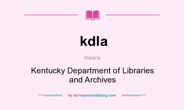 What does kdla mean? It stands for Kentucky Department of Libraries and Archives