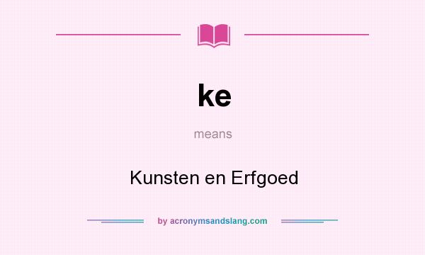 What does ke mean? It stands for Kunsten en Erfgoed